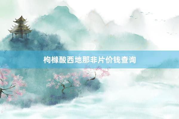 枸橼酸西地那非片价钱查询